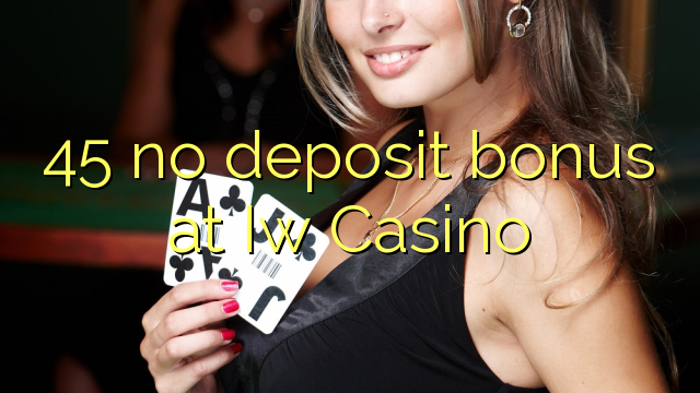 45 no deposit bonus at Iw  Casino