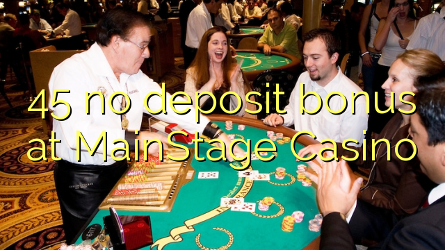45 hapana dhipoziti bhonasi pa MainStage Casino