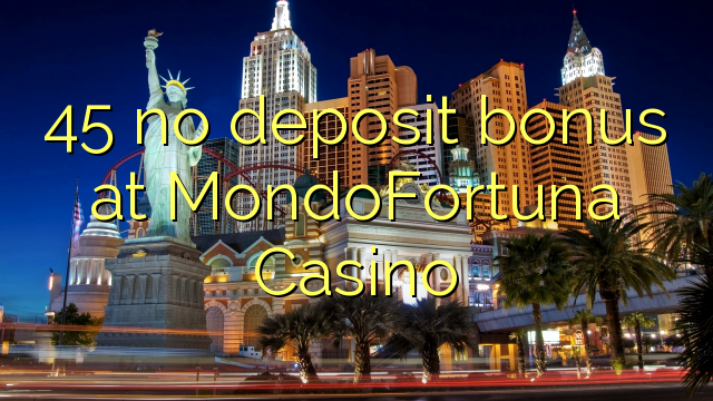 45 euweuh deposit bonus di MondoFortuna Kasino