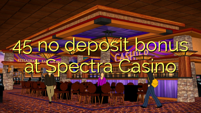 45 ບໍ່ມີເງິນຝາກຢູ່ Spectra Casino