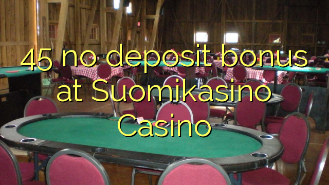 45 hakuna ziada ya amana katika Suomikasino Casino