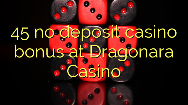 45 no deposit casino bonus at Dragonara Casino