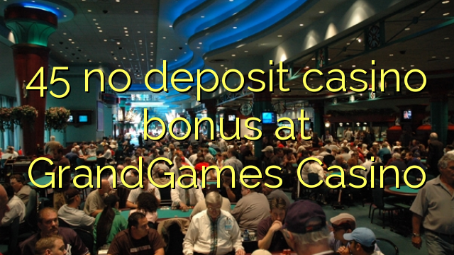 45 no deposit casino bonus at GrandGames Casino