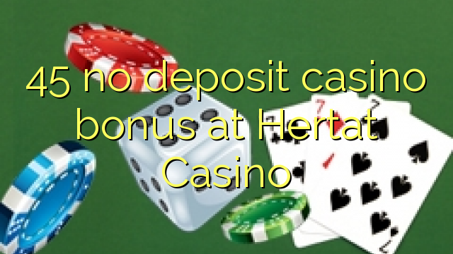45 walang deposit casino bonus sa Hertat Casino