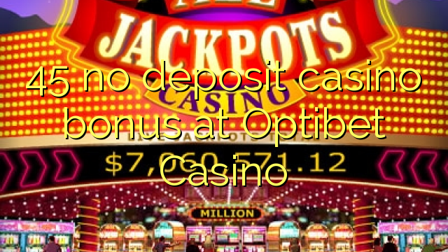 45 euweuh deposit kasino bonus di Optibet Kasino