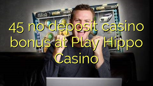 45 no deposit casino bonus at Play Hippo Casino