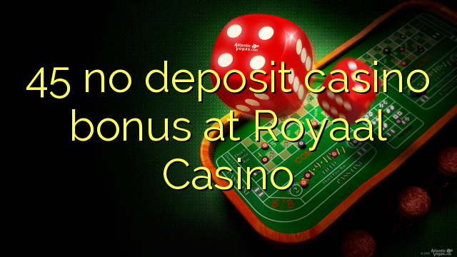 45 no deposit casino bonus at Royaal  Casino