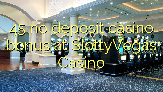 45 no deposit casino bonus at SlottyVegas Casino