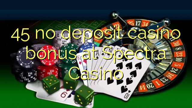 45 asnjë bonus kazino depozitave në Spectra Kazino