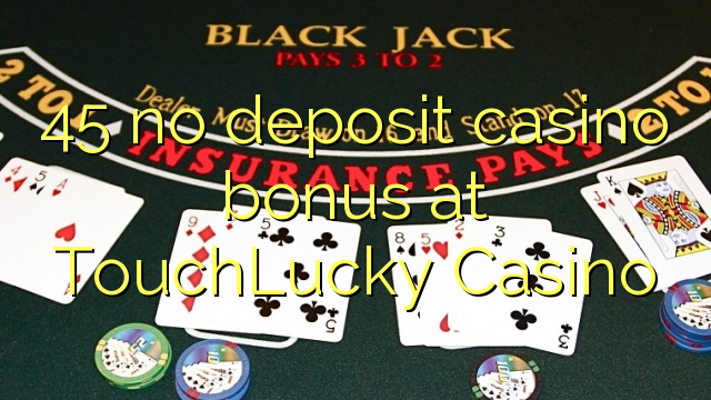 45 no deposit casino bonus at TouchLucky Casino