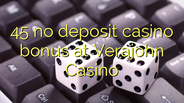 45 no deposit casino bonus at Verajohn Casino
