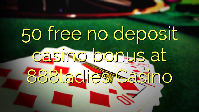 50 free no deposit casino bonus at 888ladies Casino