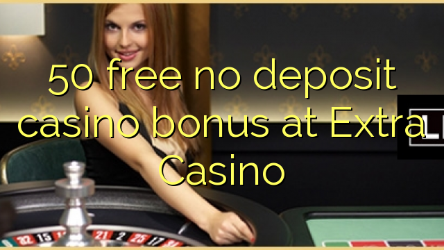 50 free no deposit casino bonus at Extra Casino