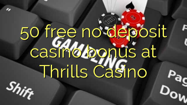 50 ngosongkeun euweuh bonus deposit kasino di Thrills Kasino