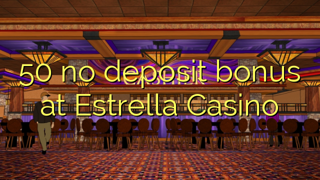 50 sen bonos de depósito no Estrella Casino