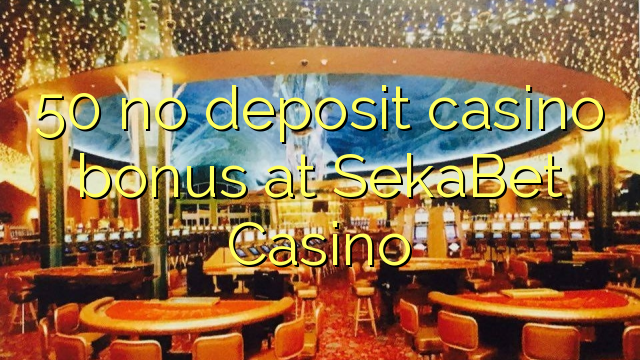 50 akukho yekhasino bonus idipozithi kwi SekaBet Casino