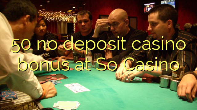 50 no deposit casino bonus at So  Casino