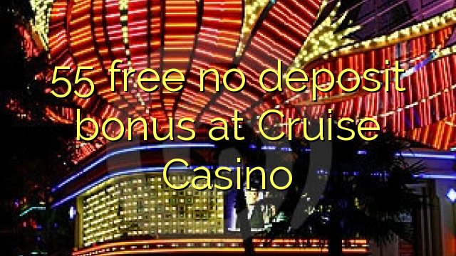 55 free no deposit bonus at Cruise Casino