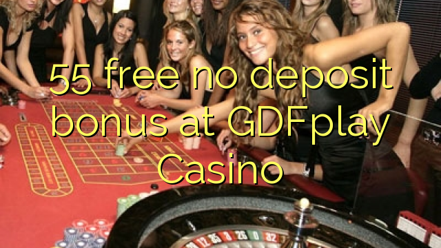 55 free no deposit bonus at GDFplay Casino