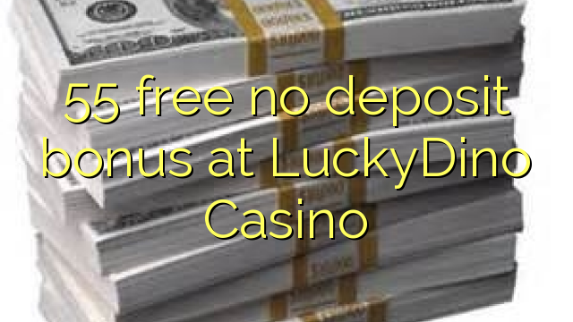 55 free no deposit bonus at LuckyDino Casino