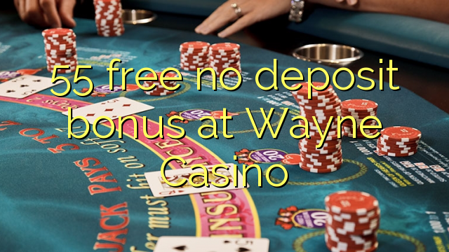 55 atbrīvotu nav depozīta bonusu Wayne Casino