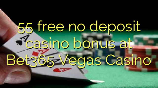 55 free no deposit casino bonus at Bet365 Vegas Casino