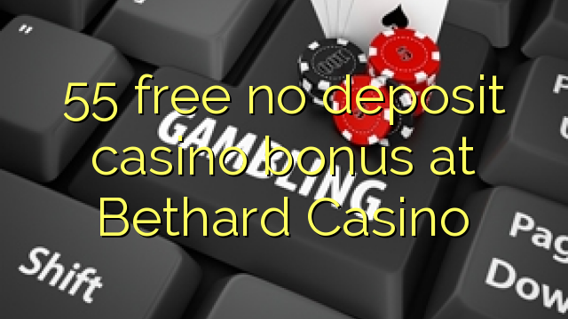 55 ngosongkeun euweuh bonus deposit kasino di Bethard Kasino