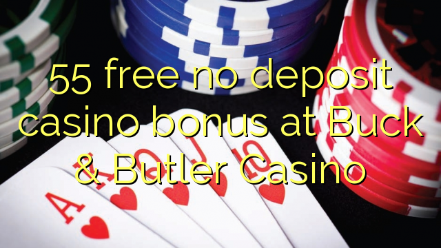 55 free no deposit casino bonus at Buck & Butler Casino