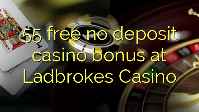 55 free no deposit casino bonus at Ladbrokes Casino