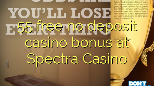 55 free no deposit casino bonus at Spectra Casino