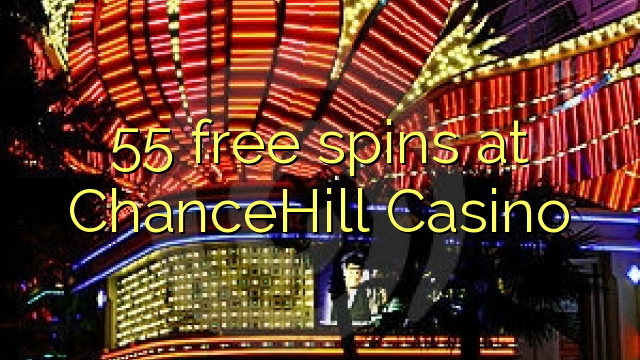 55 tours gratuits ChanceHill Casino