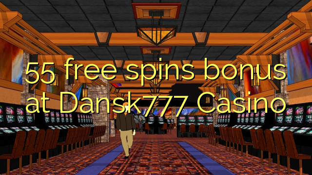 55 free spins bonus at Dansk777 Casino