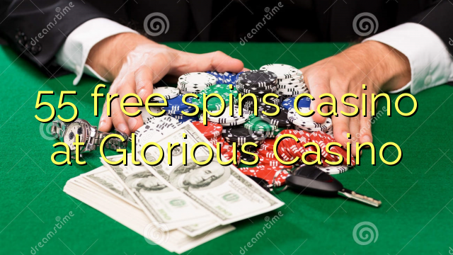 55 free spins casino at Glorious Casino