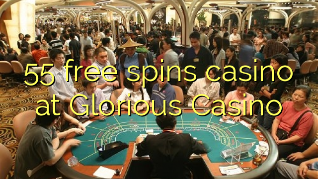 55 free spins casino at Glorious Casino