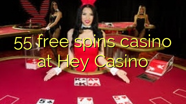 55 free spins casino at Hey  Casino