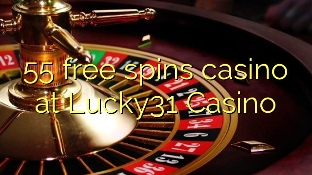 55 free spins casino at Lucky31 Casino