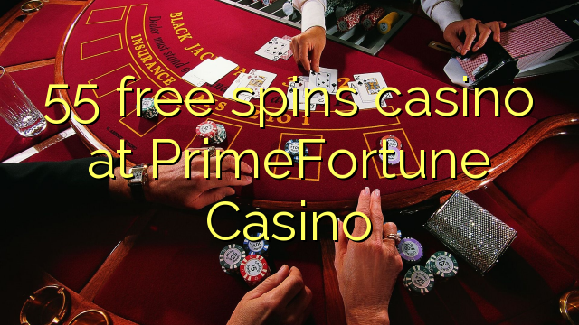 55 free spins casino at PrimeFortune Casino