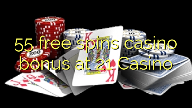 55 free spins casino bonus at 21 Casino