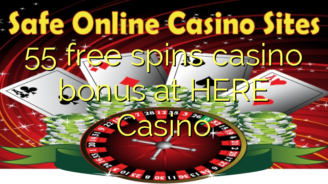55 fergees Spins casino bonus by HERE Casino