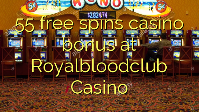 55 slobodno vrti casino bonus na Royalbloodclub Casino