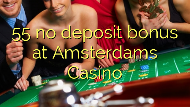 55 không thưởng tiền gửi tại Amsterdams Casino