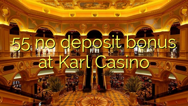 55 ùn Bonus accontu à Karl Casino
