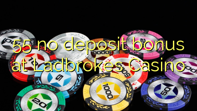 55 no deposit bonus at Ladbrokes Casino