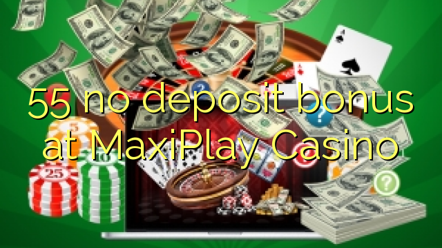 55 no deposit bonus at MaxiPlay Casino