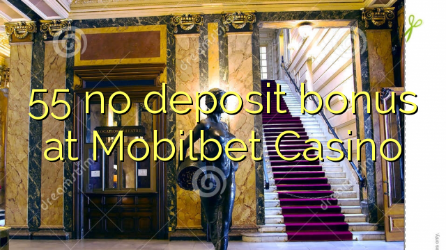 55 No Deposit բոնուսային ժամը Mobilbet Կազինո