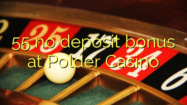 55 no deposit bonus at Polder Casino