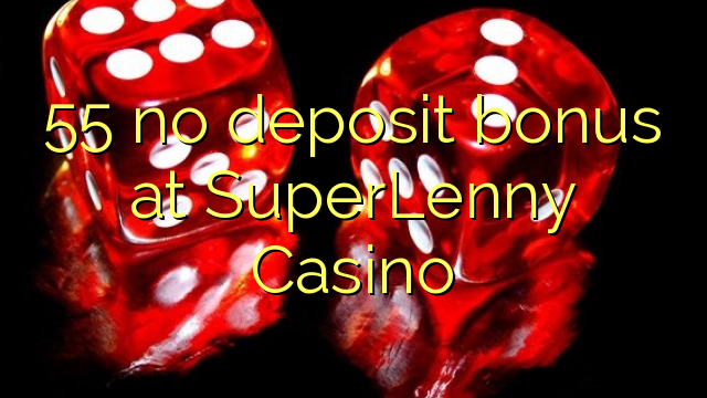 55 no deposit bonus at SuperLenny Casino