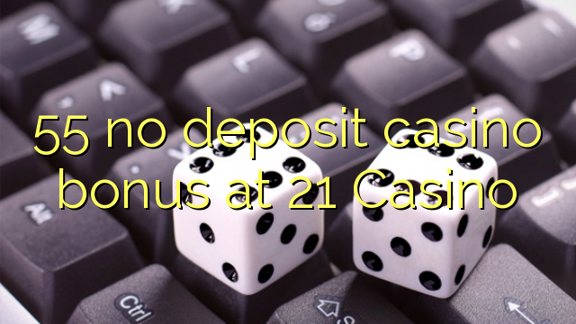 55 ne casino bonus vklad na 21 kasinu