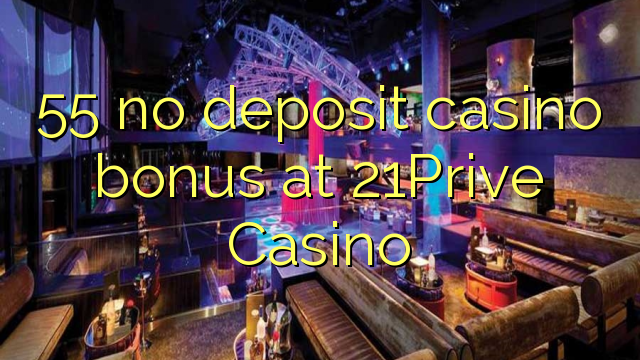 55 nie casino bonus vklad na 21Prive kasíne