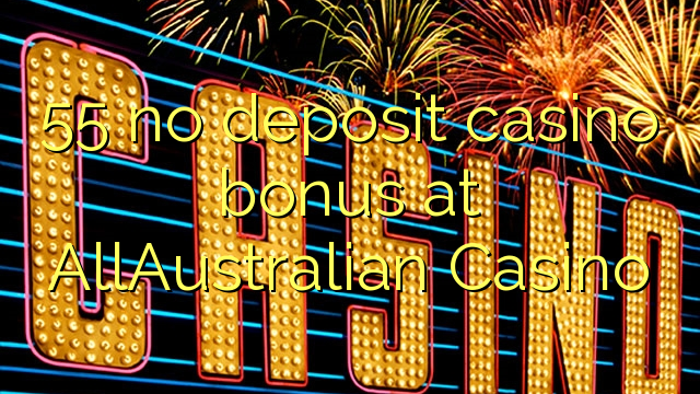 55 no deposit casino bonus at AllAustralian Casino